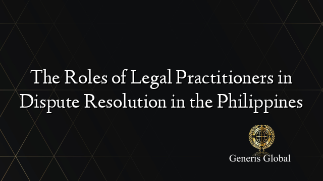 The Roles of Legal Practitioners in Dispute Resolution in the Philippines