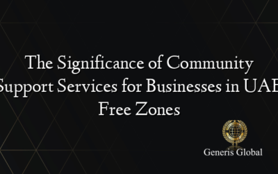 The Significance of Community Support Services for Businesses in UAE Free Zones