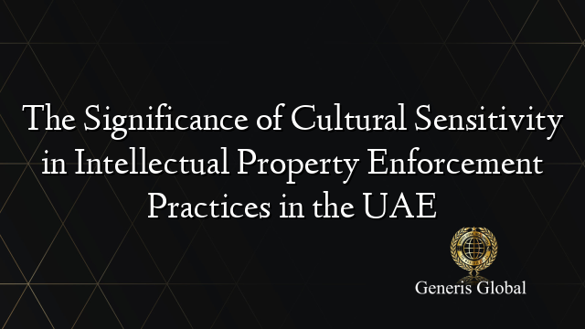 The Significance of Cultural Sensitivity in Intellectual Property Enforcement Practices in the UAE