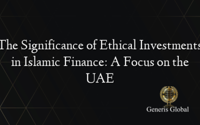 The Significance of Ethical Investments in Islamic Finance: A Focus on the UAE