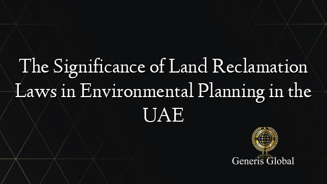 The Significance of Land Reclamation Laws in Environmental Planning in the UAE