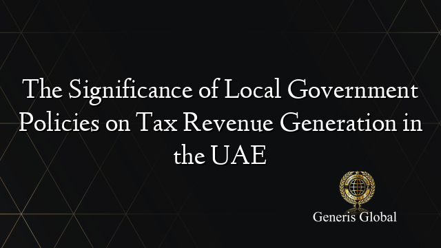 The Significance of Local Government Policies on Tax Revenue Generation in the UAE