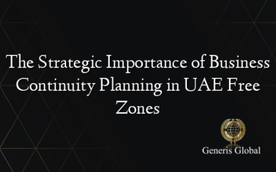 The Strategic Importance of Business Continuity Planning in UAE Free Zones