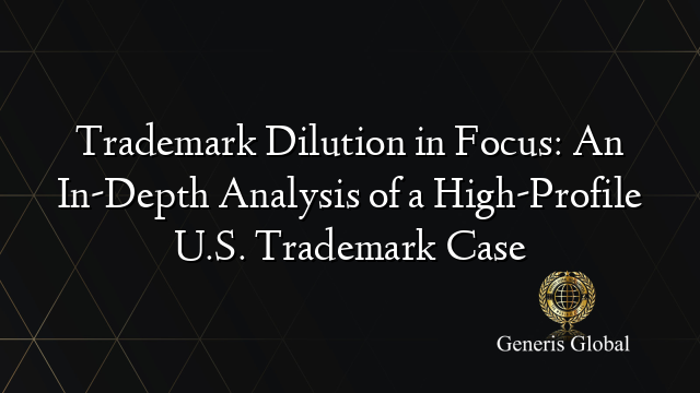 Trademark Dilution in Focus: An In-Depth Analysis of a High-Profile U.S. Trademark Case