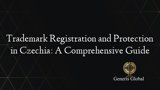 Trademark Registration and Protection in Czechia: A Comprehensive Guide