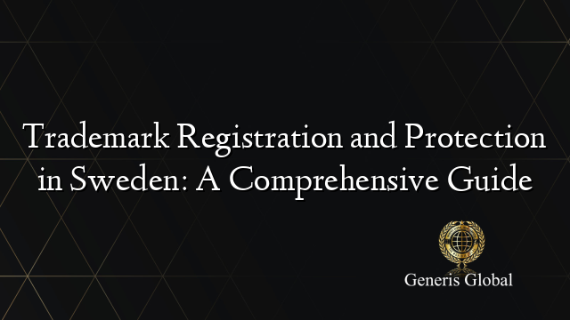 Trademark Registration and Protection in Sweden: A Comprehensive Guide