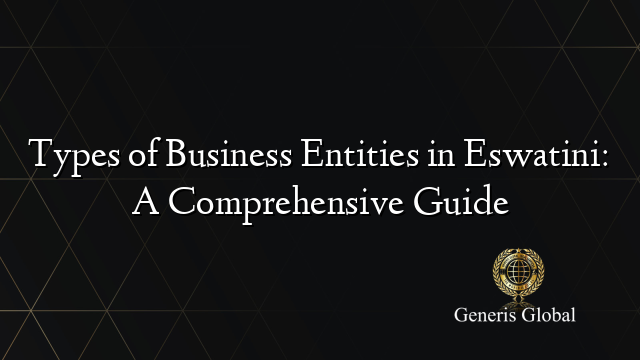 Types of Business Entities in Eswatini: A Comprehensive Guide