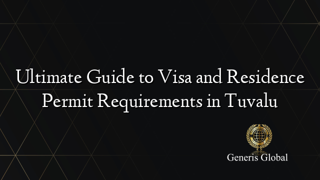 Ultimate Guide to Visa and Residence Permit Requirements in Tuvalu