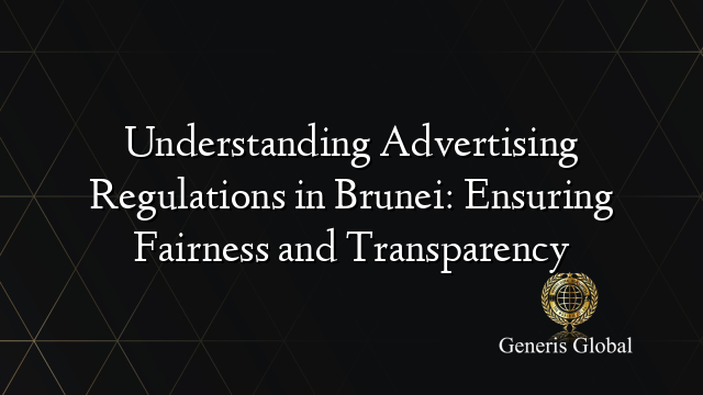 Understanding Advertising Regulations in Brunei: Ensuring Fairness and Transparency