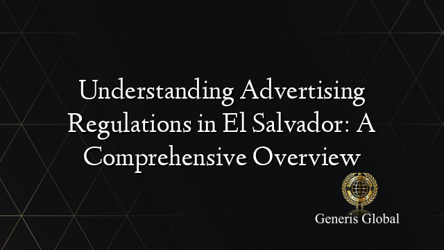 Understanding Advertising Regulations in El Salvador: A Comprehensive Overview