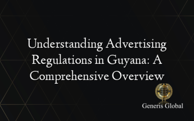Understanding Advertising Regulations in Guyana: A Comprehensive Overview