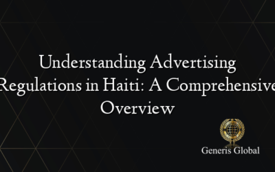 Understanding Advertising Regulations in Haiti: A Comprehensive Overview