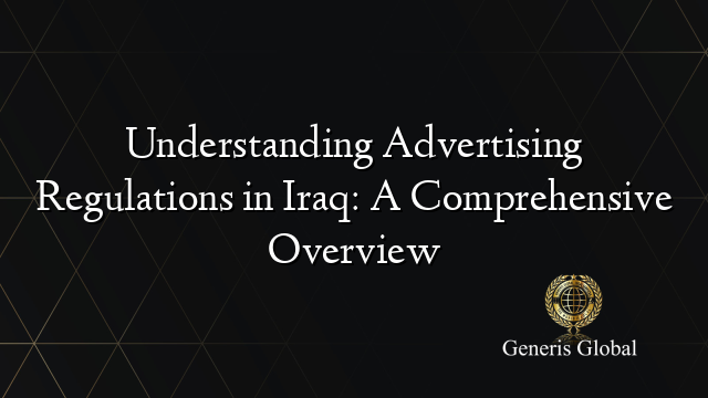 Understanding Advertising Regulations in Iraq: A Comprehensive Overview