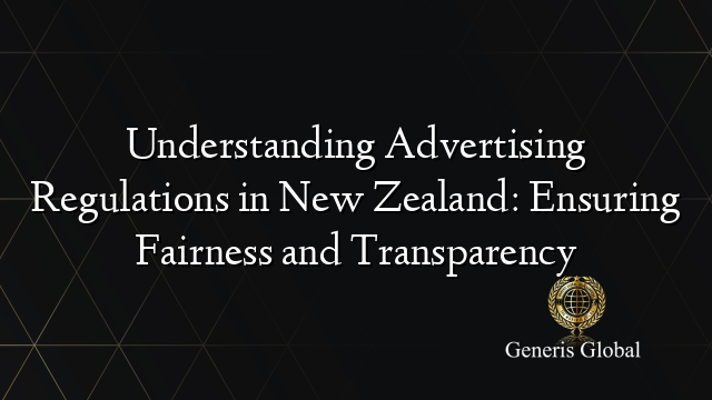 Understanding Advertising Regulations in New Zealand: Ensuring Fairness and Transparency