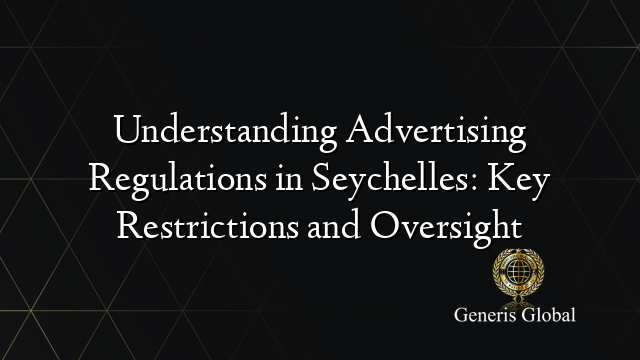 Understanding Advertising Regulations in Seychelles: Key Restrictions and Oversight