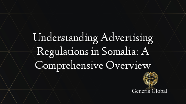 Understanding Advertising Regulations in Somalia: A Comprehensive Overview