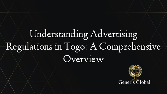 Understanding Advertising Regulations in Togo: A Comprehensive Overview