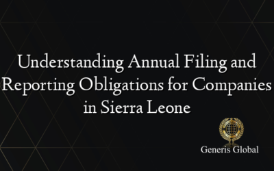 Understanding Annual Filing and Reporting Obligations for Companies in Sierra Leone