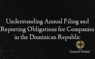 Understanding Annual Filing and Reporting Obligations for Companies in the Dominican Republic