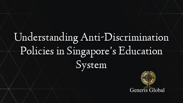 Understanding Anti-Discrimination Policies in Singapore’s Education System