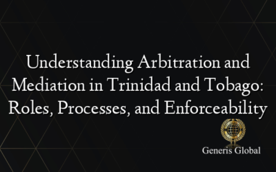 Understanding Arbitration and Mediation in Trinidad and Tobago: Roles, Processes, and Enforceability