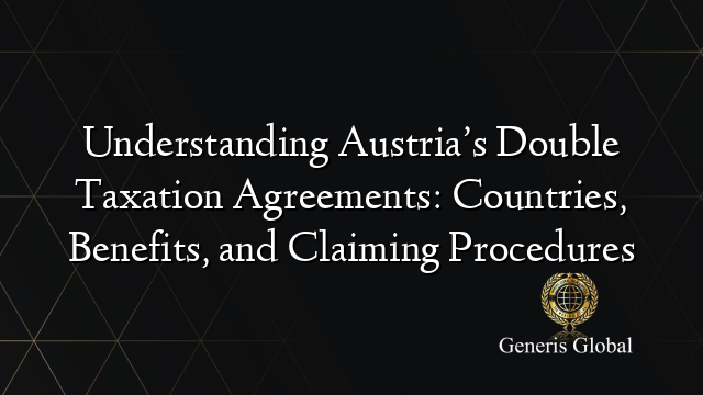 Understanding Austria’s Double Taxation Agreements: Countries, Benefits, and Claiming Procedures