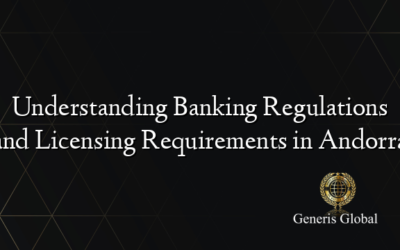 Understanding Banking Regulations and Licensing Requirements in Andorra