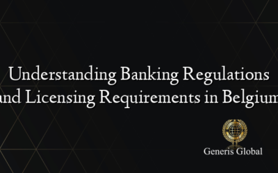 Understanding Banking Regulations and Licensing Requirements in Belgium