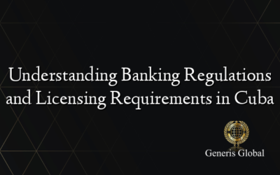 Understanding Banking Regulations and Licensing Requirements in Cuba