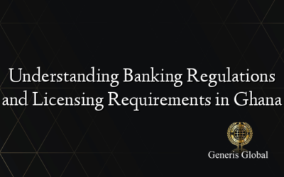 Understanding Banking Regulations and Licensing Requirements in Ghana