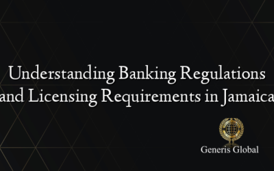 Understanding Banking Regulations and Licensing Requirements in Jamaica