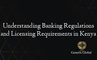 Understanding Banking Regulations and Licensing Requirements in Kenya