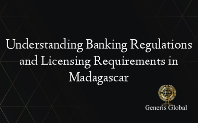 Understanding Banking Regulations and Licensing Requirements in Madagascar