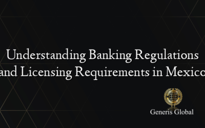 Understanding Banking Regulations and Licensing Requirements in Mexico
