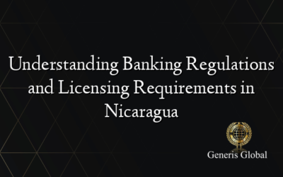 Understanding Banking Regulations and Licensing Requirements in Nicaragua