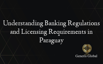 Understanding Banking Regulations and Licensing Requirements in Paraguay