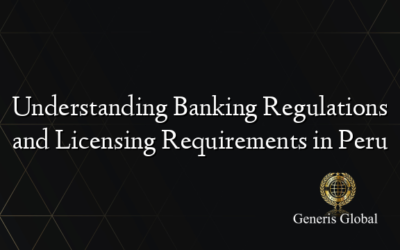 Understanding Banking Regulations and Licensing Requirements in Peru