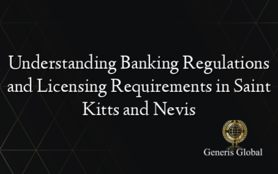 Understanding Banking Regulations and Licensing Requirements in Saint Kitts and Nevis