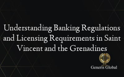 Understanding Banking Regulations and Licensing Requirements in Saint Vincent and the Grenadines