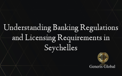 Understanding Banking Regulations and Licensing Requirements in Seychelles