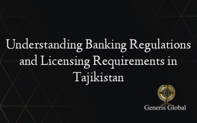 Understanding Banking Regulations and Licensing Requirements in Tajikistan