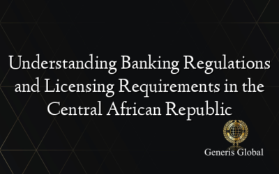 Understanding Banking Regulations and Licensing Requirements in the Central African Republic