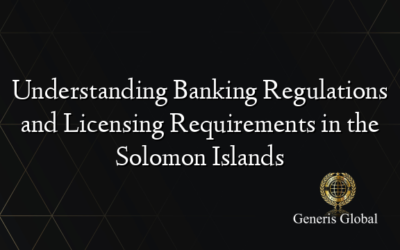 Understanding Banking Regulations and Licensing Requirements in the Solomon Islands