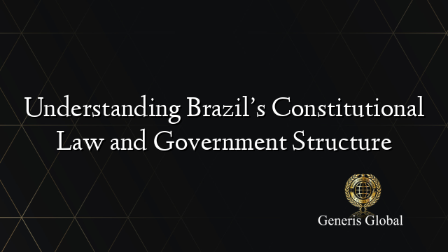 Understanding Brazil’s Constitutional Law and Government Structure
