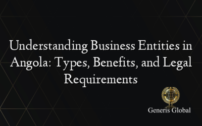 Understanding Business Entities in Angola: Types, Benefits, and Legal Requirements