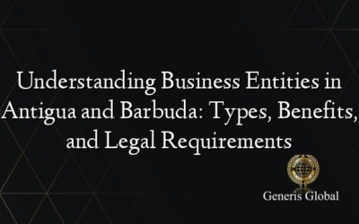 Understanding Business Entities in Antigua and Barbuda: Types, Benefits, and Legal Requirements