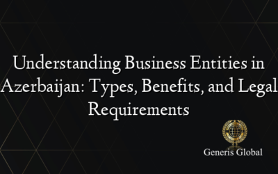 Understanding Business Entities in Azerbaijan: Types, Benefits, and Legal Requirements