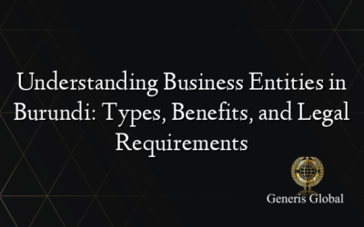 Understanding Business Entities in Burundi: Types, Benefits, and Legal Requirements