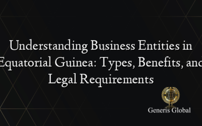 Understanding Business Entities in Equatorial Guinea: Types, Benefits, and Legal Requirements