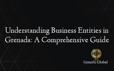 Understanding Business Entities in Grenada: A Comprehensive Guide